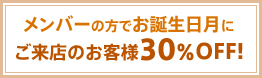 メンバーの方でお誕生日月にご来店のお客様 30％off